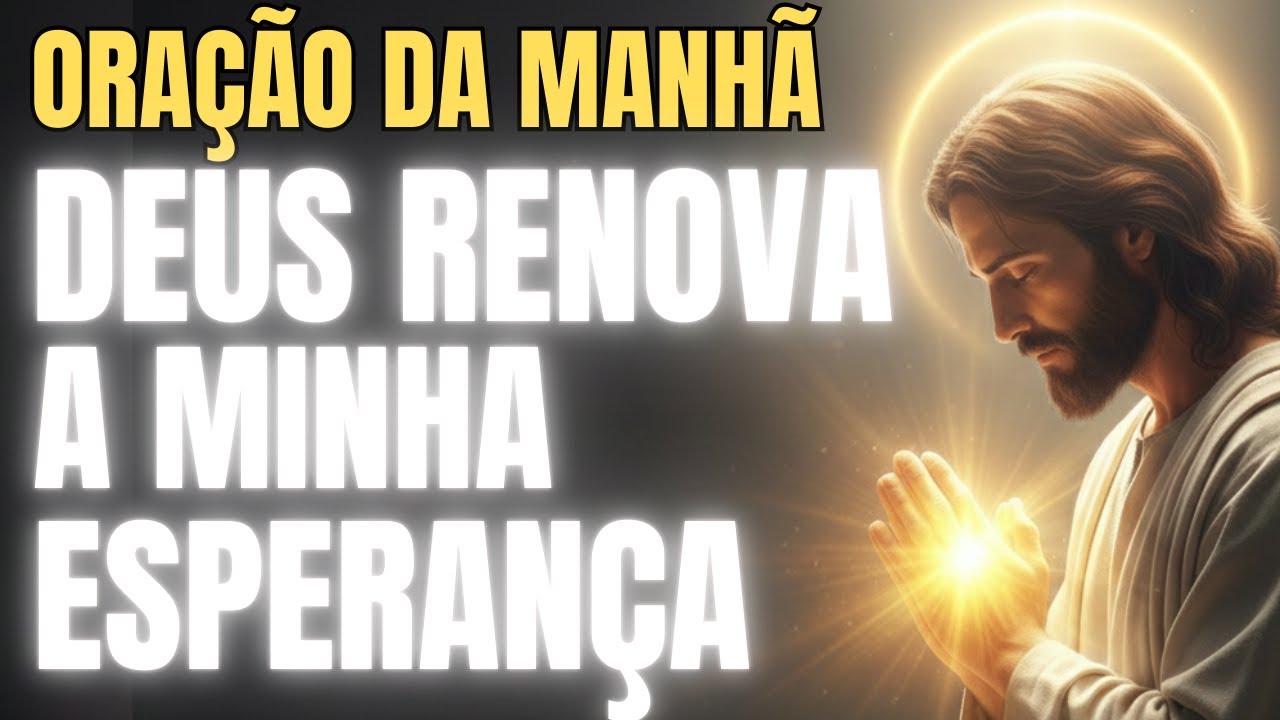 ORAÇÃO DA MANHÃ  - Esperança Renovada em Deus