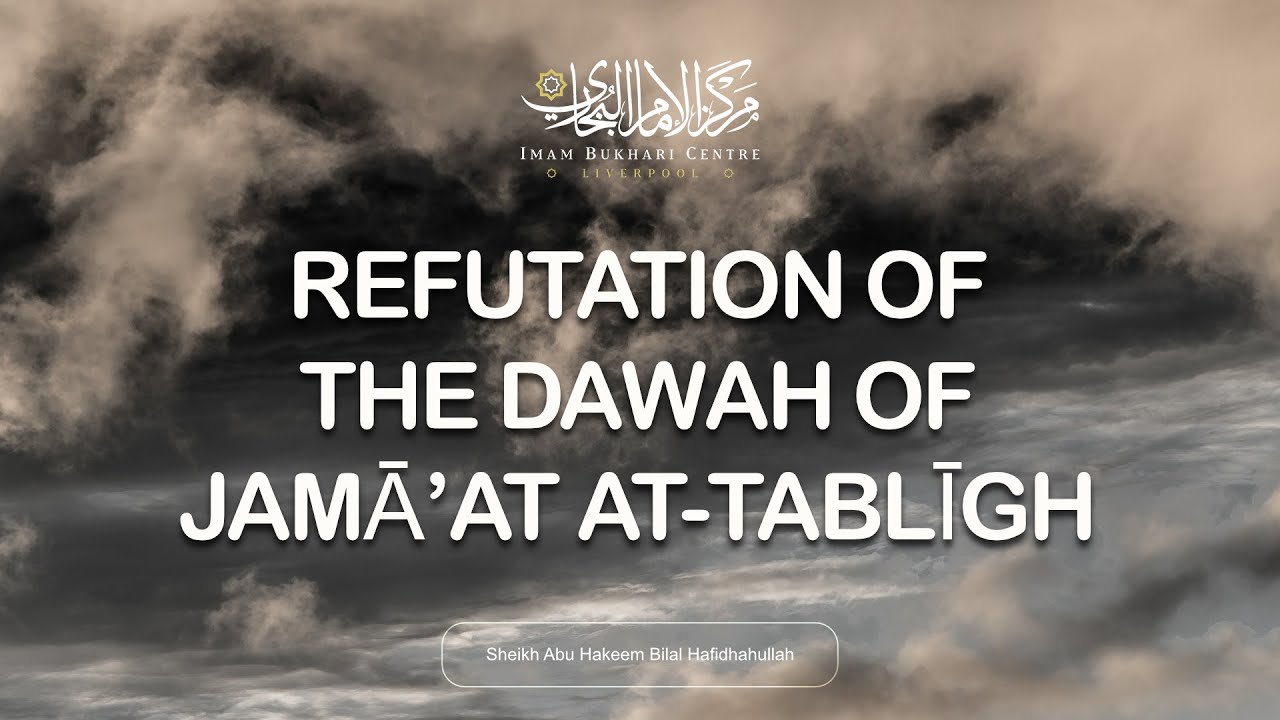 Refutation Of The Dawah Of Jamā’at at-Tablīgh - Abu Hakeem Bilal Hafidhahullah