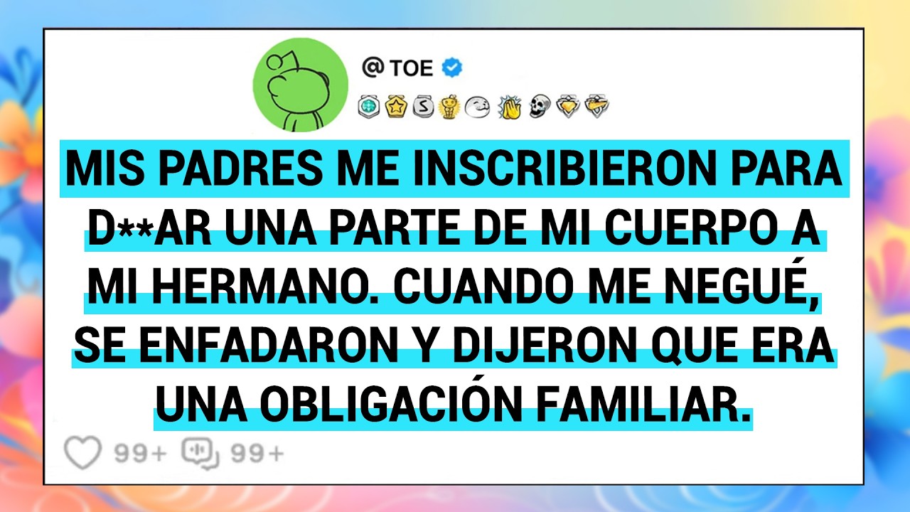 Mis Padres Me Inscribieron Para D**ar Una Parte De Mi Cuerpo A Mi Hermano. Cuando Me Negué......
