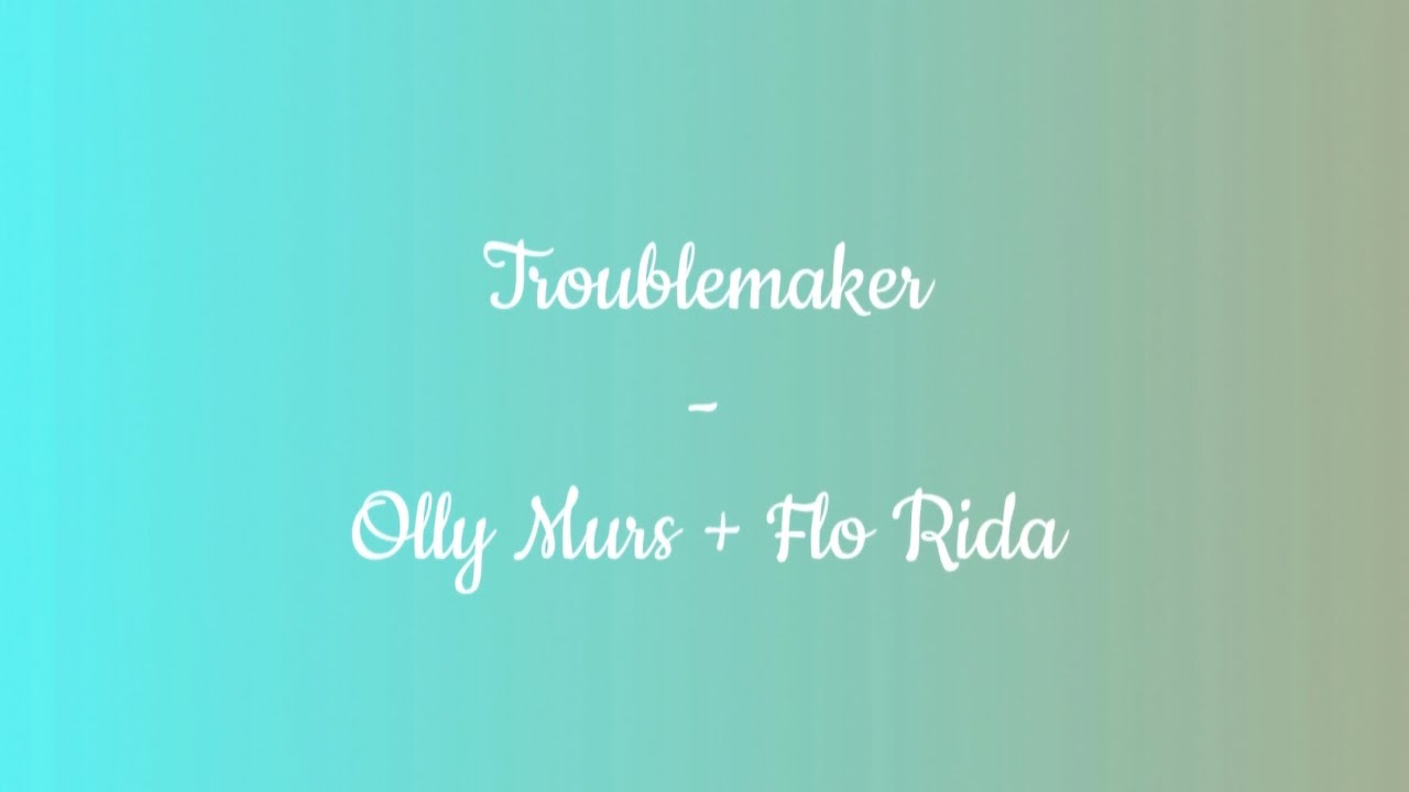 Troublemaker - Olly Murs + Flo Rida (lyrics)