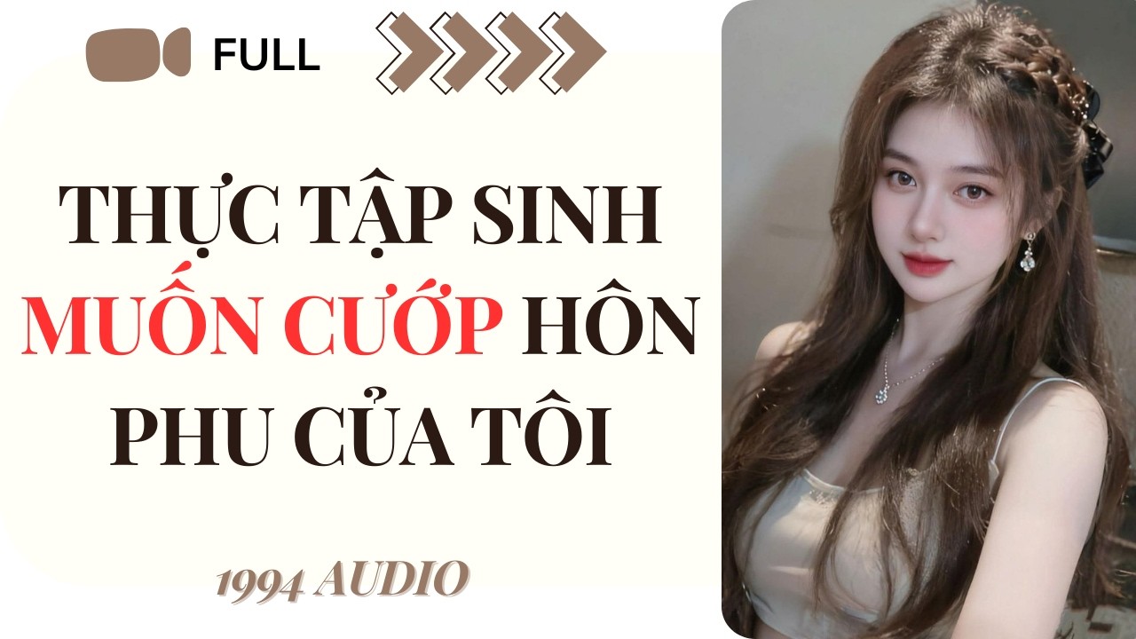 [Truyện Audio] Thực Tập Sinh Muốn Cướp Hôn Phu Của Tôi (Full) | 1994 Audio