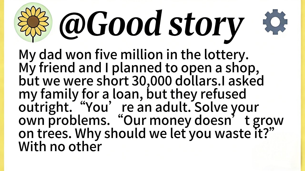 My dad won five million in the lottery.My friend and I planned to open a shop, but we were short...