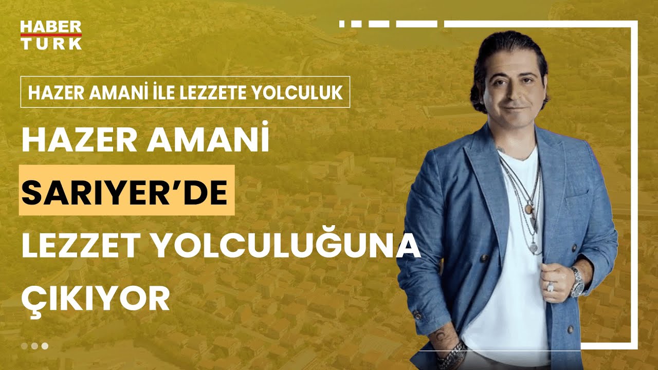 Hazer Amani ile Lezzete Yolculuk I Sarıyer'in Lezzet Haritası - 3 Mart 2024