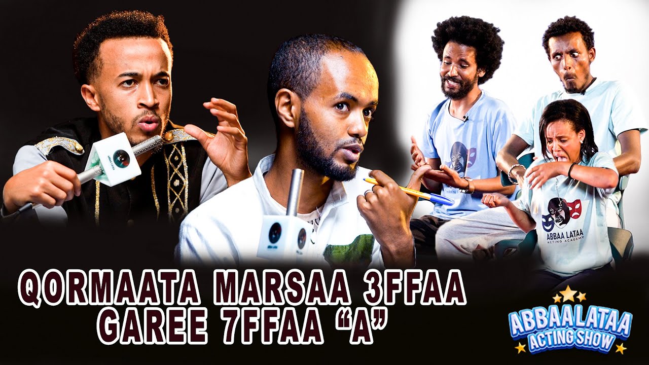 Abbaa Lataa Acting show Qormaata Barattoota Marsaa 3ffaa Garee 7ffaa 