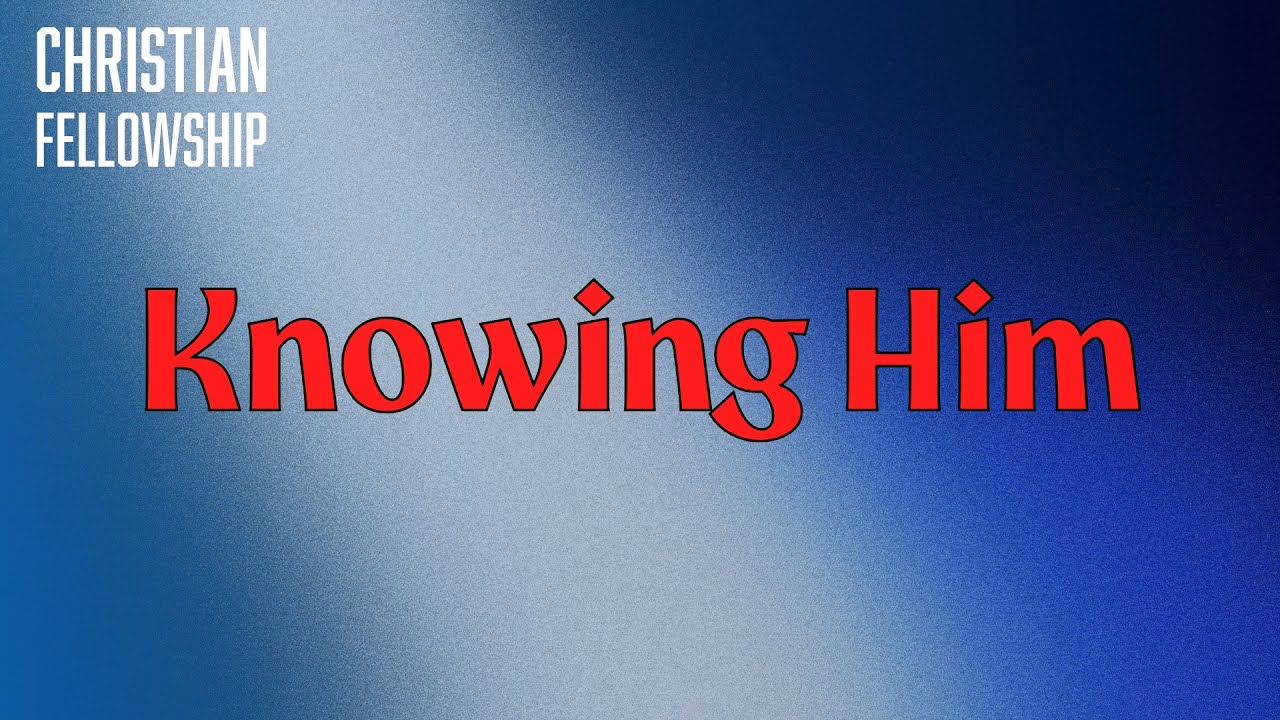 Knowing Him
