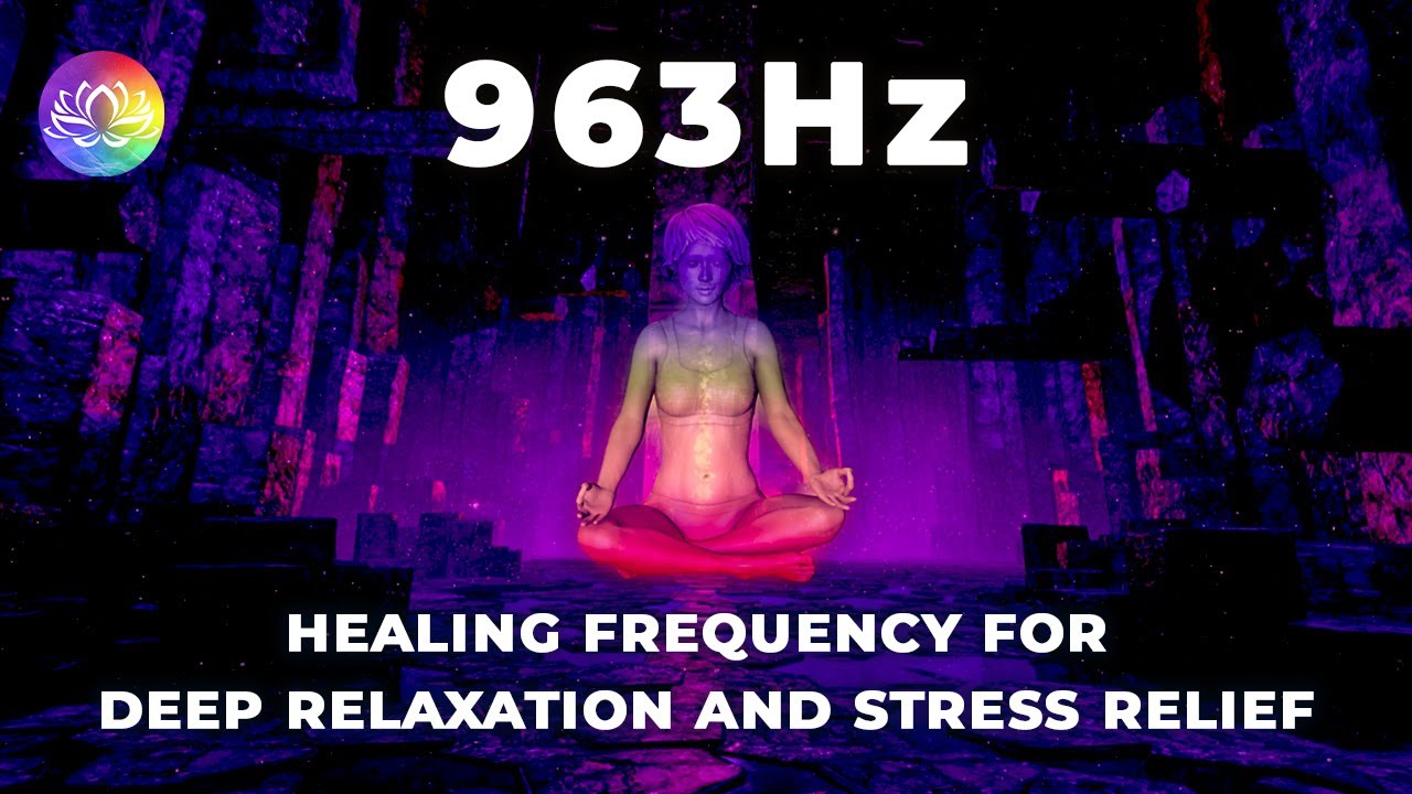 963 Hz Healing Frequency Music: Deep Meditation for Stress Relief and Relaxation