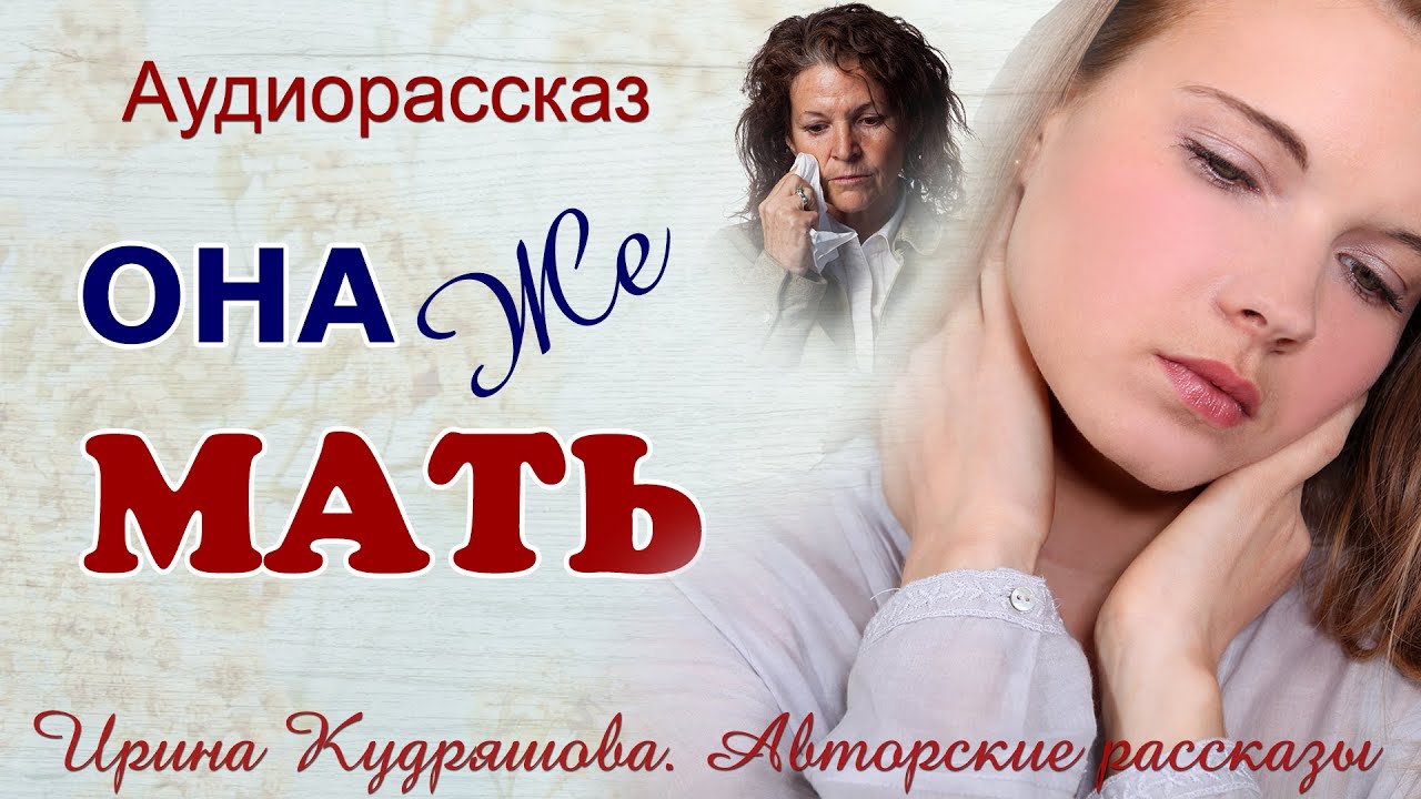 ОНА ЖЕ МАТЬ. Интересный поучительный аудио рассказ Ирины Кудряшовой.