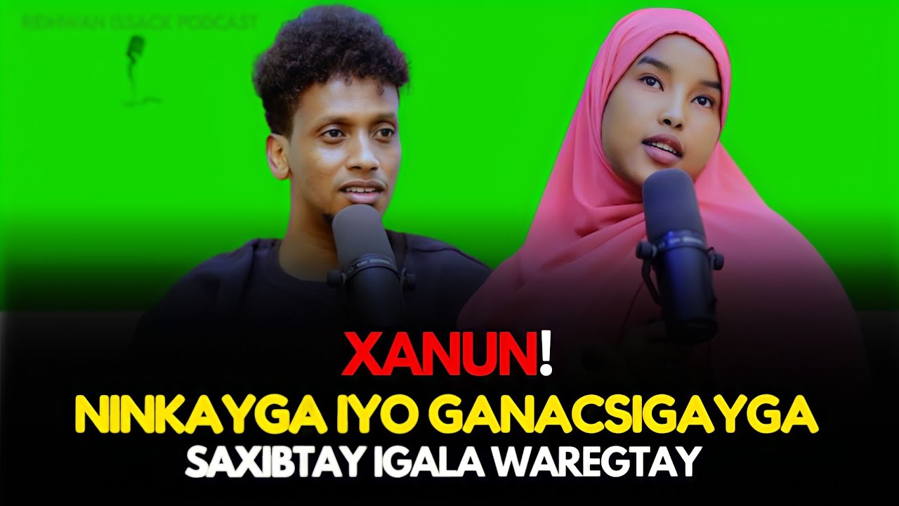 XANUN! NINKAYGA & GANACSIGAYGA SAXIIBTAY IGALA WAREGTAY HALMAR