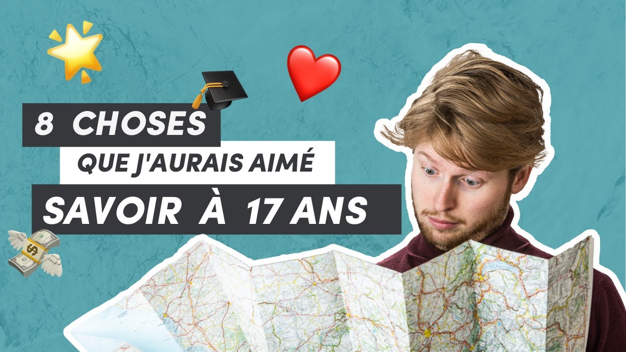 8 choses que j'aurais aimé savoir à 17 ans