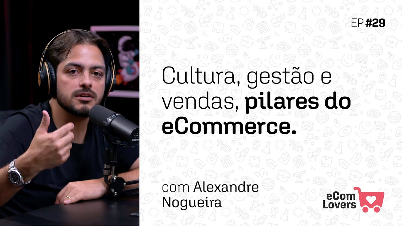 Cultura, gestão e vendas: Pilares de Alexandre Nogueira no eCommerce | eComLovers Podcast #29