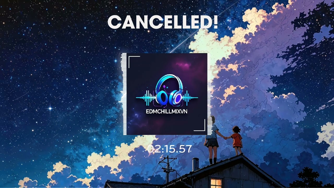 CANCELLED! | EDM Remix 2025 | Bản Nhạc Remix Cực Ch&aacute;y | EDMChillMixVN