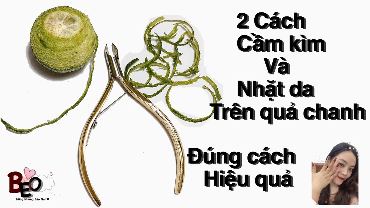 Học Nail Cơ Bản: 2 Cách Cầm kìm Và Nhặt Da Trên Quả Chanh Đúng Cách, Hiệu Quả