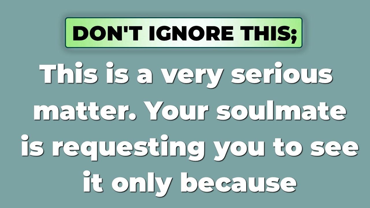This is a very serious matter. Your soulmate is requesting you to see it only because!!