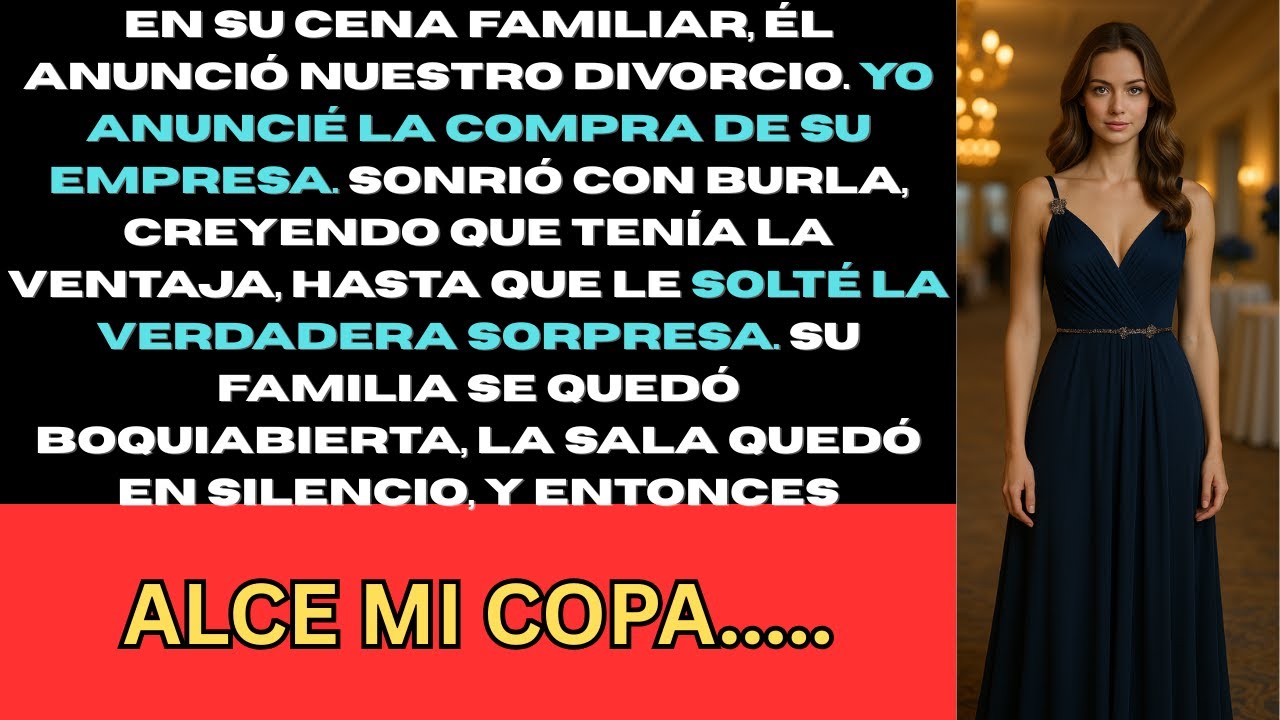 En su cena familiar, él anunció nuestro divorcio y yo anuncié la compra de su empresa.