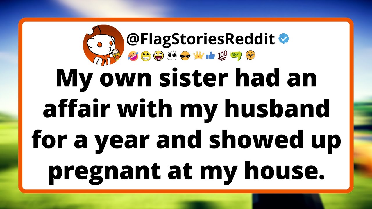 My own sister had an affair with my husband for a year and showed up pregnant at my house.