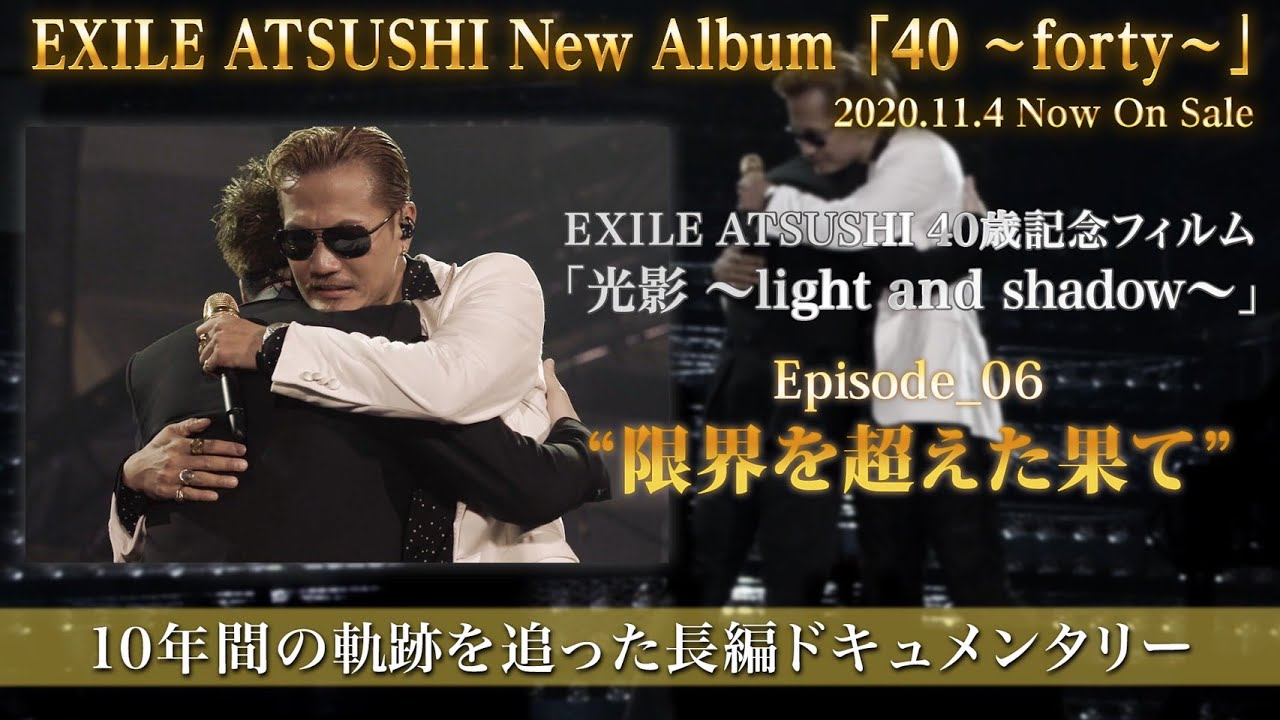 EXILE ATSUSHI 40歳記念フィルム「光影 〜light and shadow〜」Episode_06 限界を超えた果て (from Album 「40 〜forty〜」)