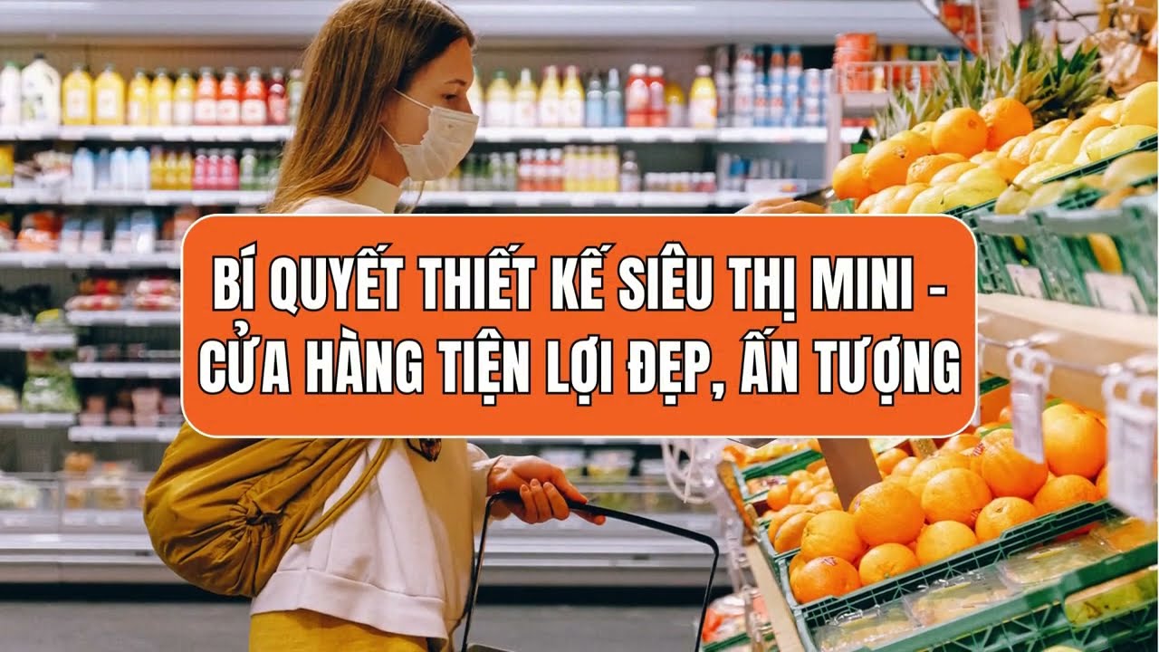 Bí Quyết Thiết Kế Siêu Thị Mini – Cửa Hàng Tiện Lợi Đẹp, Ấn Tượng