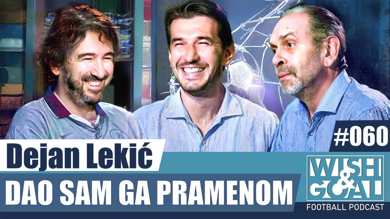 Dejan Lekić - Dao sam ga pramenom | Wish&Goal 060 Fudbalski podkast