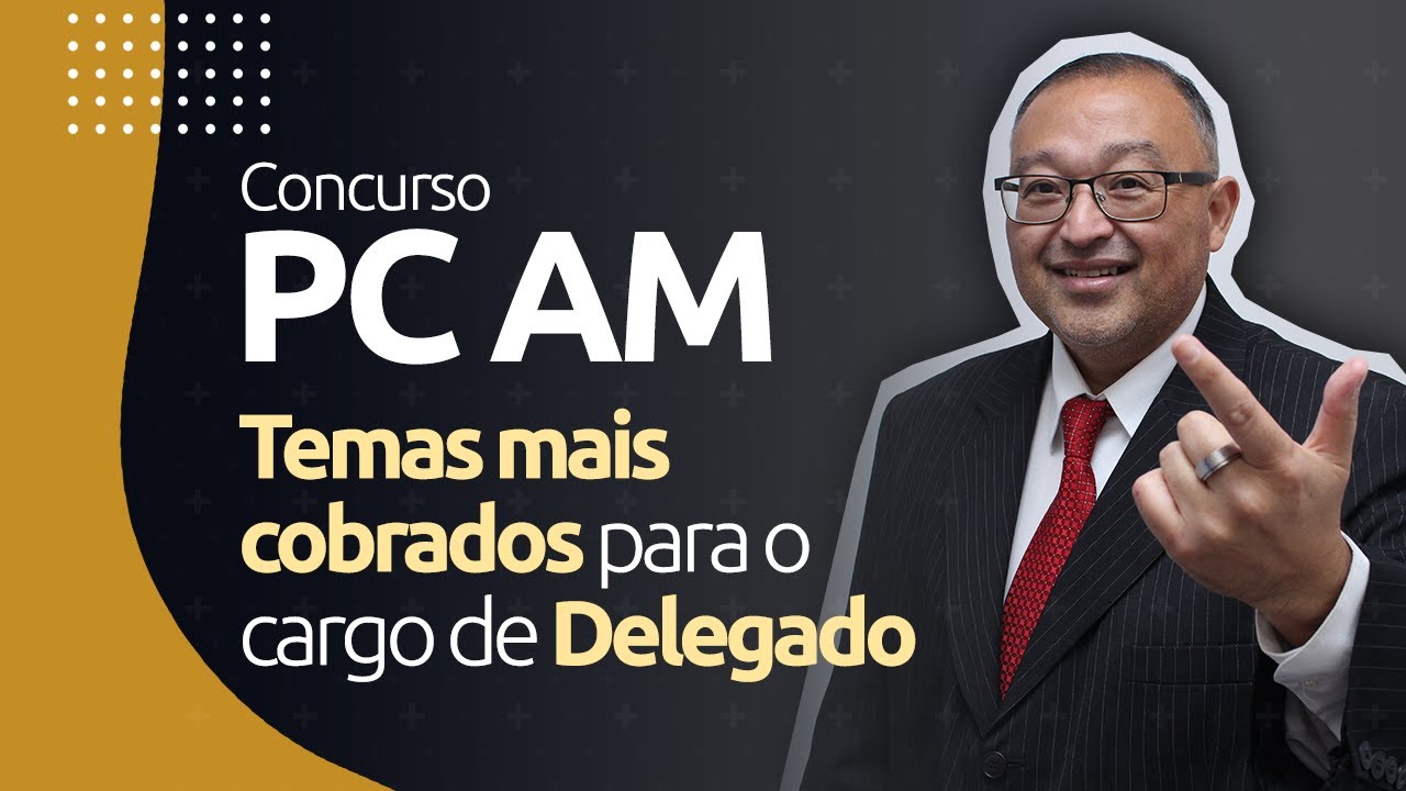 Concurso PC AM: cargo de Delegado [temas mais cobrados]