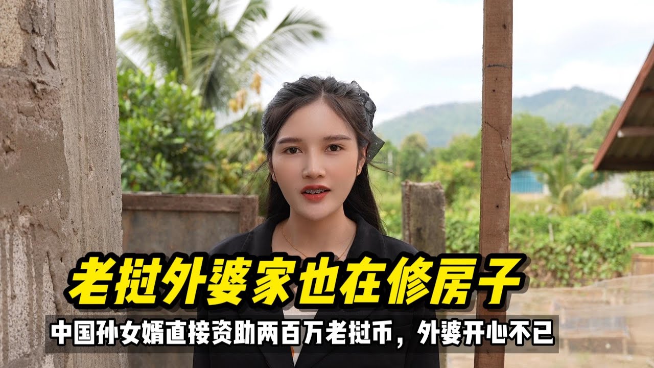 得知老挝外婆家里也在修房子，阿胜直接资助两百万给外婆#老挝生活 #老挝媳妇 #建房