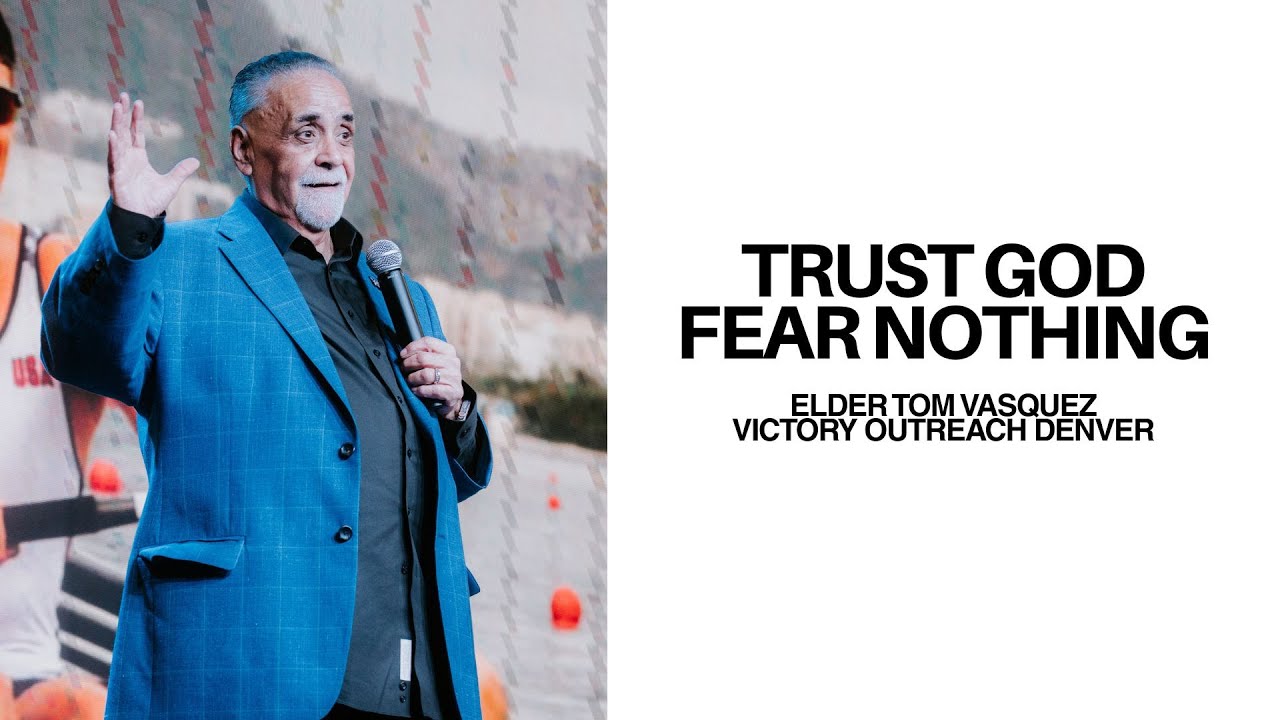 Trust God Fear Nothing | Pastor/Elder Tom Vasquez