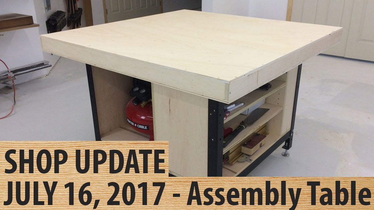 Shop Update July 16, 2017 - Assembly Table