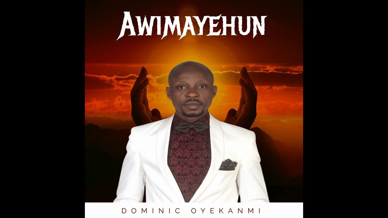 AWIMAYEHUN - Dominic Oyekanmi
