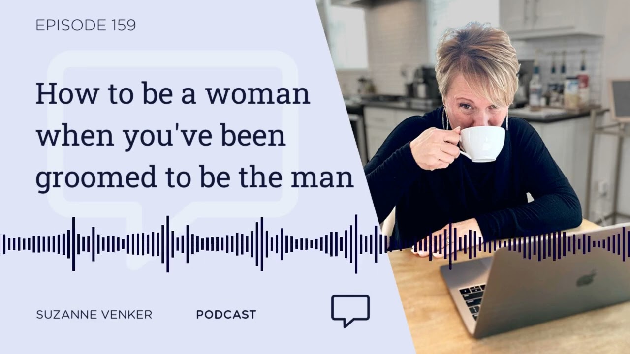 #159: How to be a woman when you've been groomed to be the man