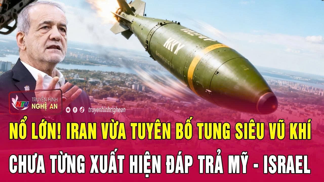 Nổ lớn! Iran vừa tuyên bố tung siêu vũ khí chưa từng xuất hiện đáp trả Mỹ - Israel