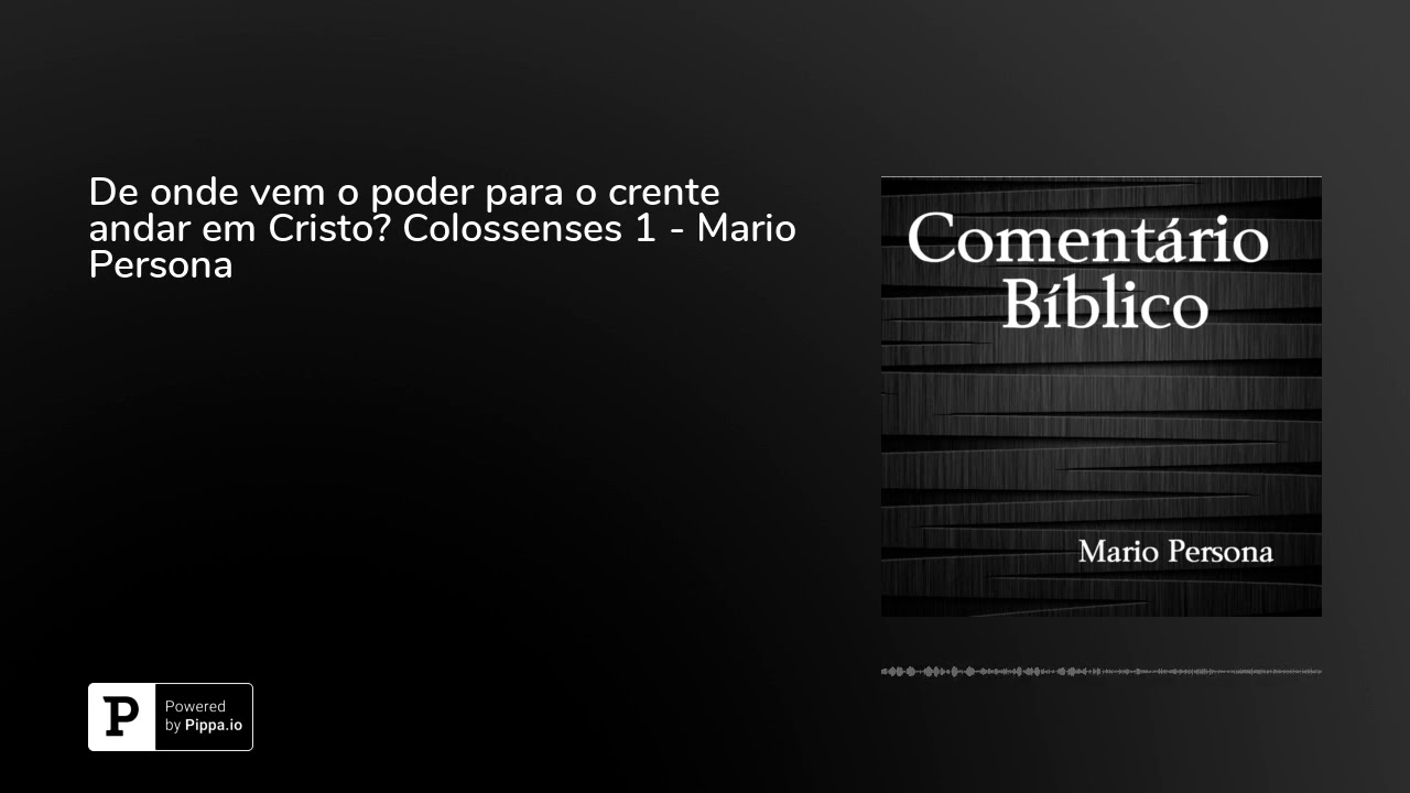 De onde vem o poder para o crente andar em Cristo? Colossenses 1 - Mario Persona