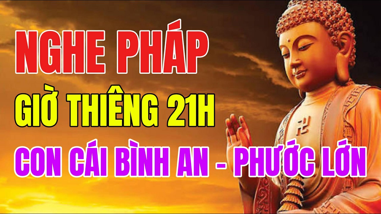 Giờ Thiêng 9H Tối, Mỗi Đêm Nghe Pháp 15 Phút Trước Khi Ngủ, Con Cái Bình An Tài Lộc Về