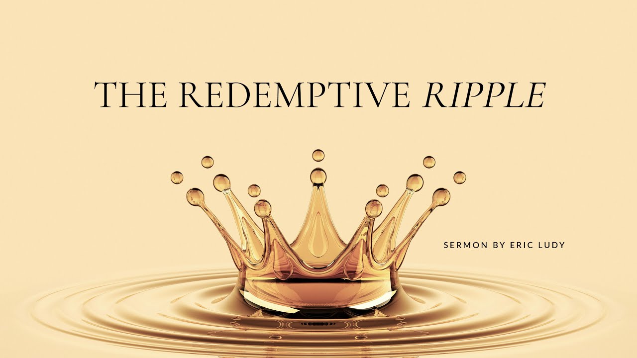 Eric Ludy – The Redemptive Ripple (Sermon)