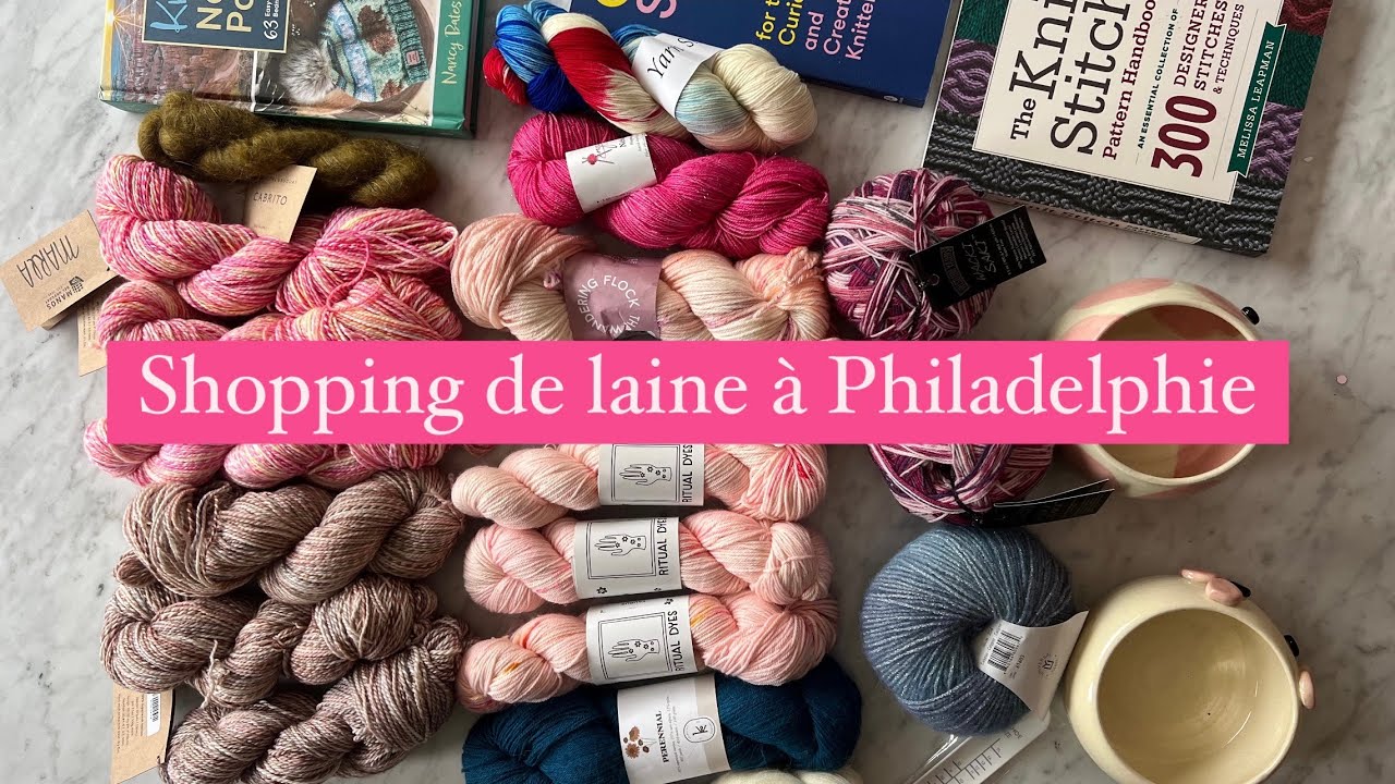 Visites des merceries de Philadelphie, laines américaines et coloris exclusifs #vlogtricot #yarnhaul