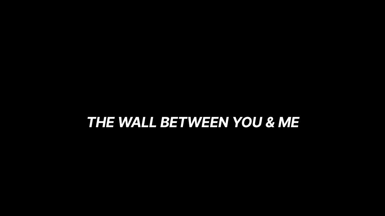 The Wall Between You & Me