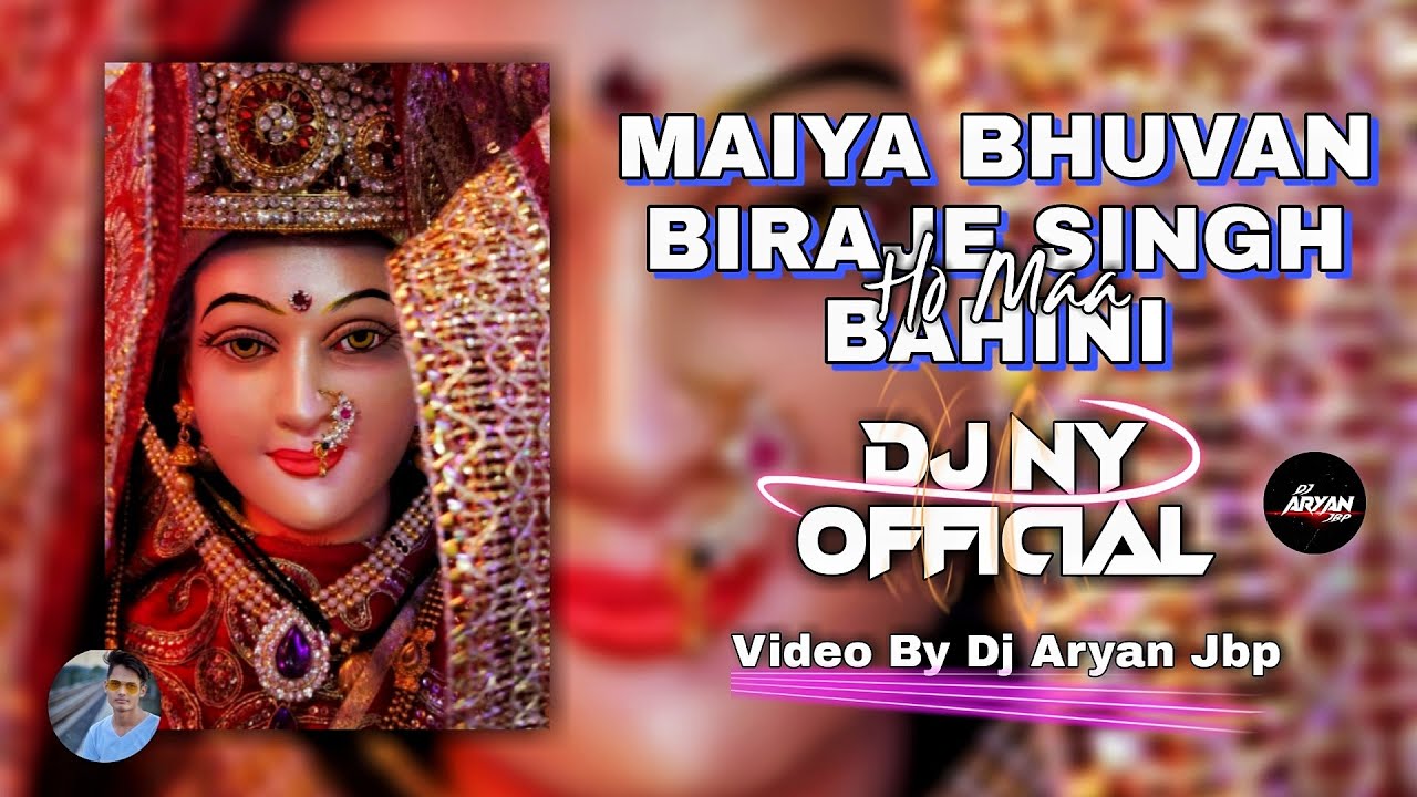 Maiya Bhuvan Biraje Singh Bahini Ho Ma _ RMX By _ Dj Ny Official _ Dj Aryan Jbp
