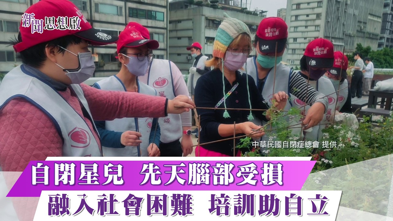 《新聞思想啟》 第205集 Part2 自閉星兒 先天腦部受損 融入社會困難 培訓助自立