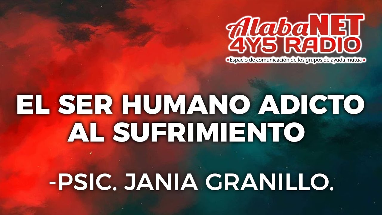 *Psic. Jania Granillo / Tema: El Ser Humano Adicto Al Sufrimiento.*