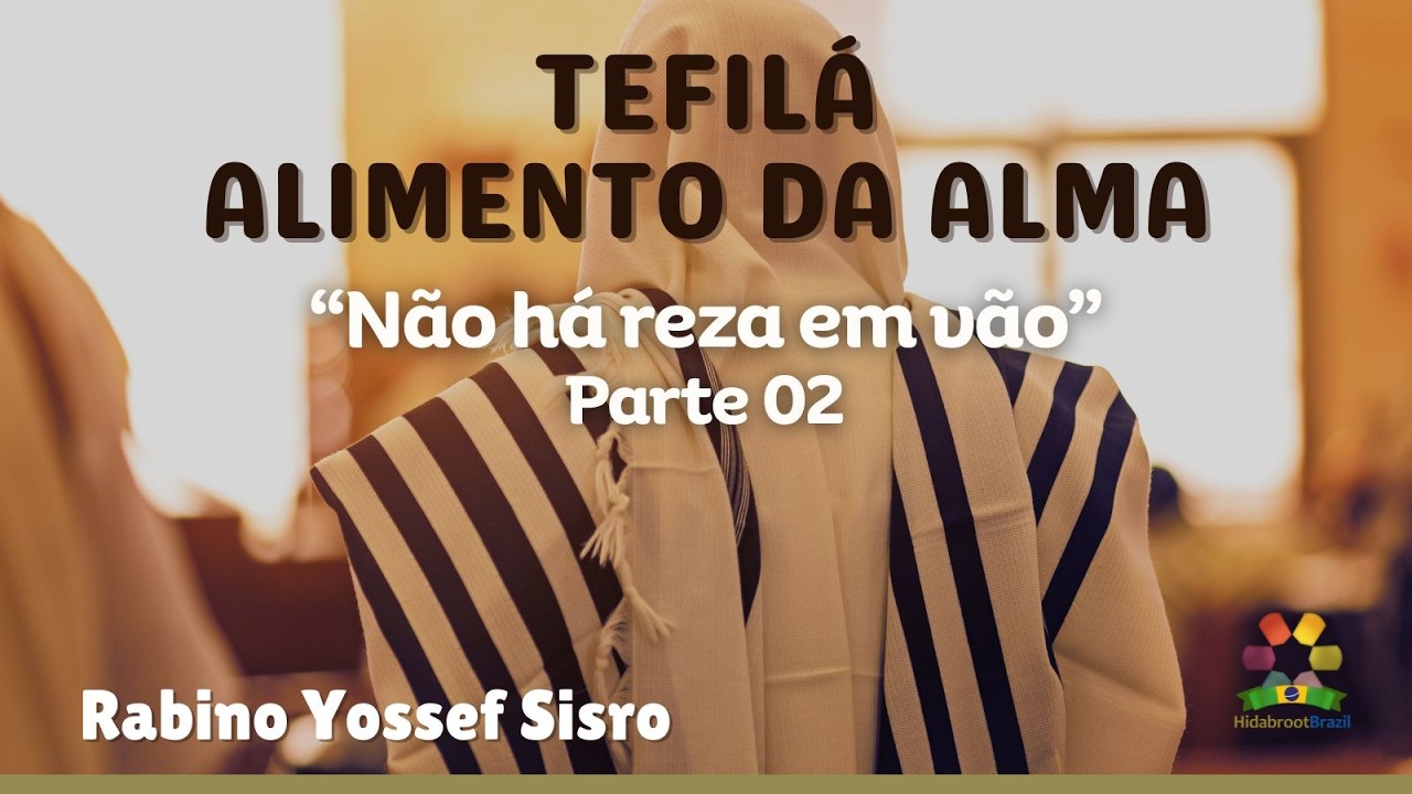 Tefilá: Alimento da Alma - Não há reza em vão - 02 - Rabino Yossef Sisro - Hidabroot Brasil (2026)