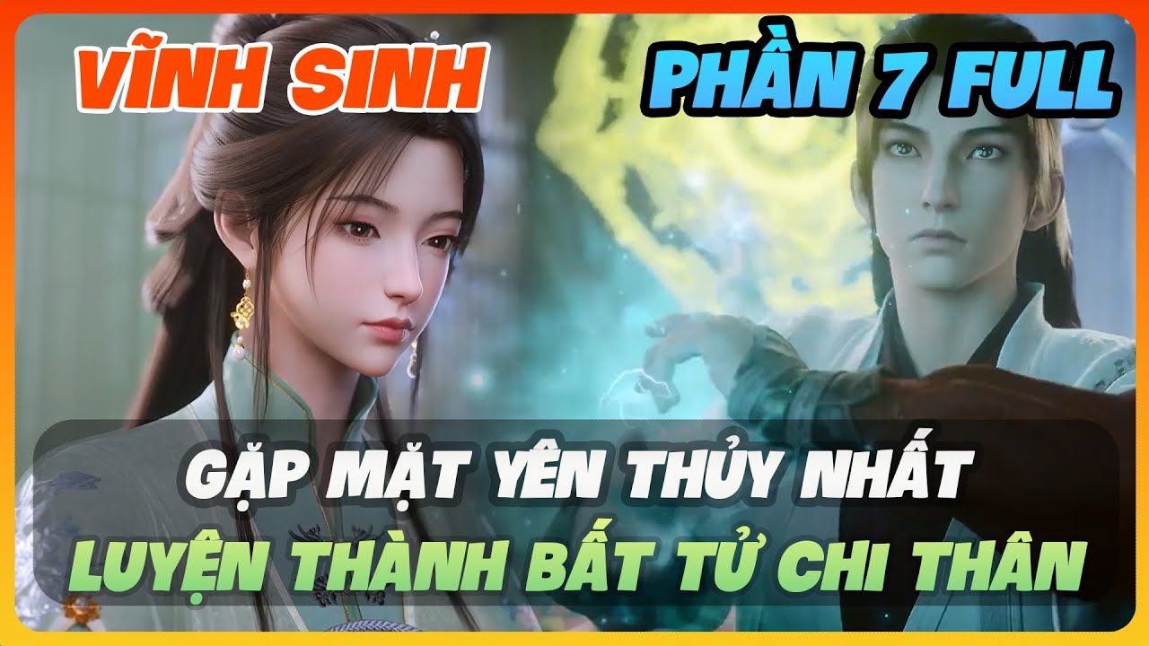 Vĩnh Sinh Phần 7 FULL | Gặp Mặt Yên Thủy Nhất, Luyện Thành Bất Tử Chi Thân