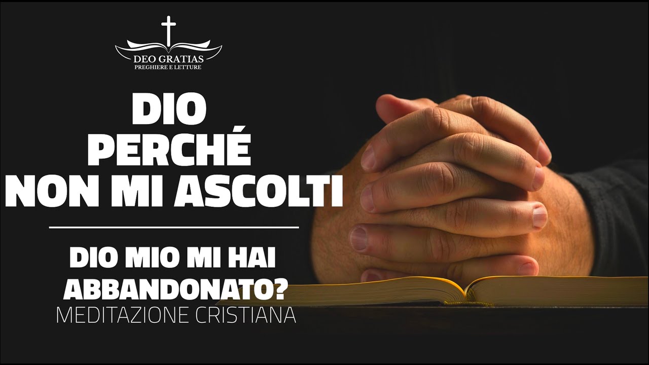Ti imploro Dio, ma non mi aiuti, perché mi hai abbandonato? Meditazione Cristiana