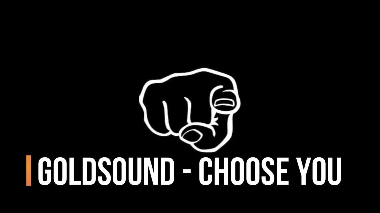 GOLDSOUND - CHOOSE YOU