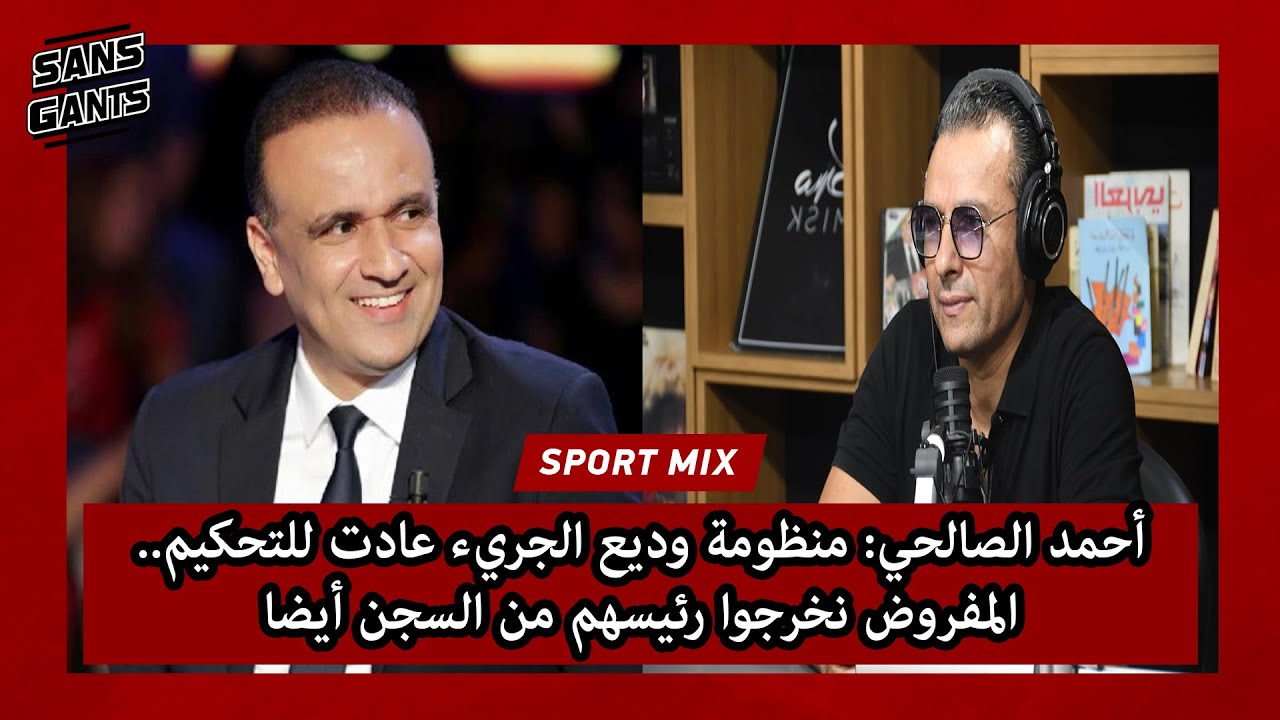 أحمد الصالحي: منظومة وديع الجريء عادت للتحكيم.. المفروض نخرجوا رئيسهم من السجن أيضا
