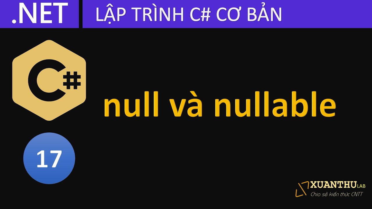CS18 - Sử dụng null và nullable trong lập trình C# .NET Core