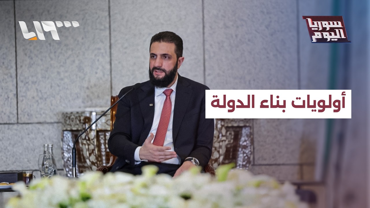 مباشر | الشرع يحدد أولويات بناء الدولة.. هل تغيرت المسارات أم ما زالت على حالها؟