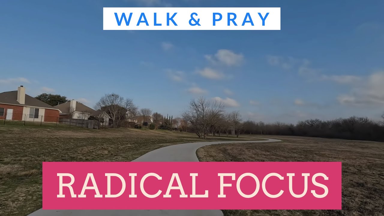 Walk & Pray - Radical Focus - Do You Really Believe What The Word Of God Says?