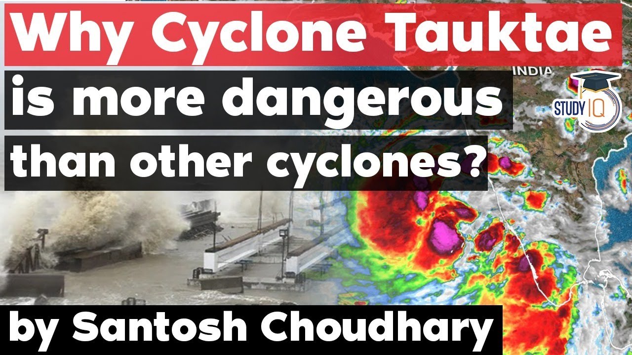 Cyclone Tauktae 2021 - Why Tautae is more dangerous than other cyclones? UPSC GS Paper 2 Geography