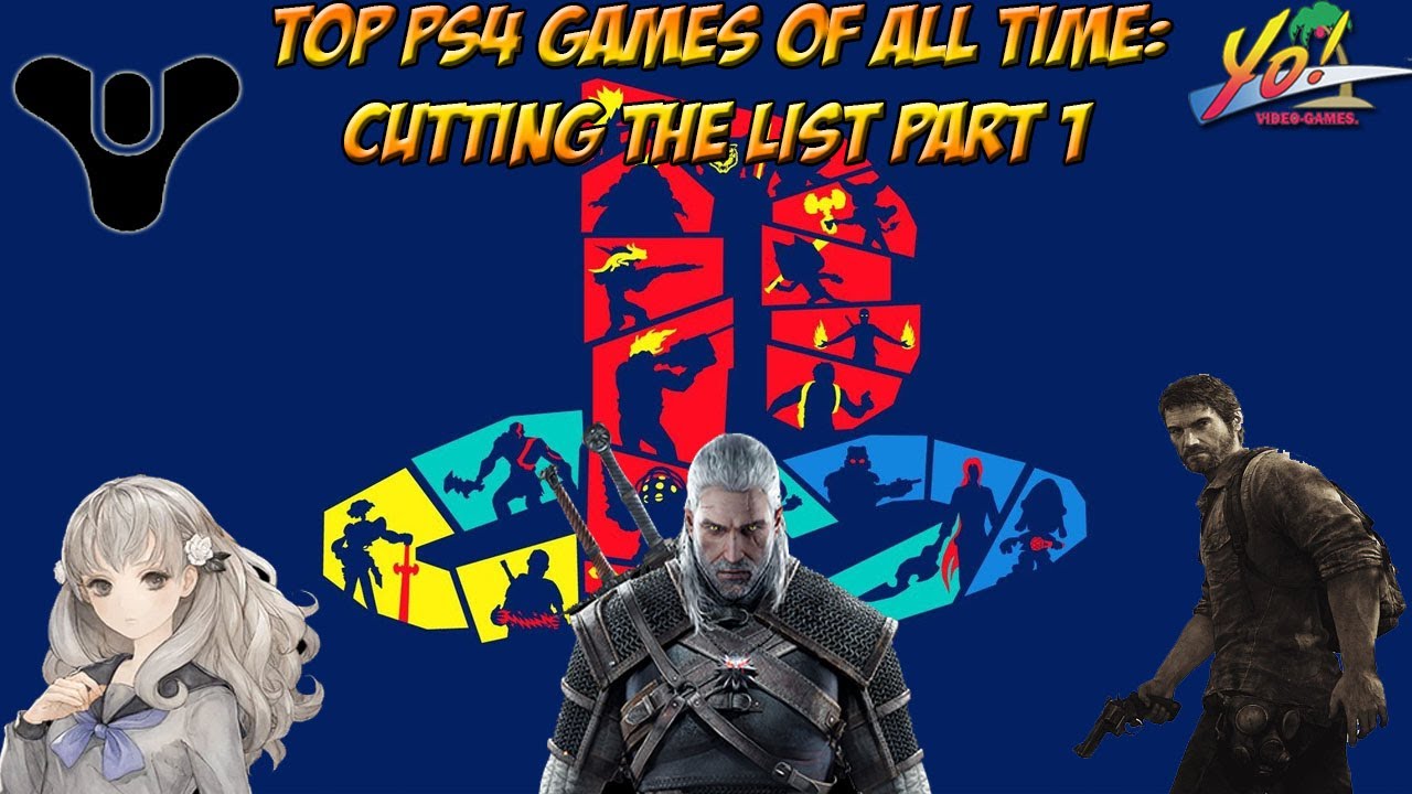 Top PS4 Games of All Time! Cutting the List Down Part 1 - YoVideogames