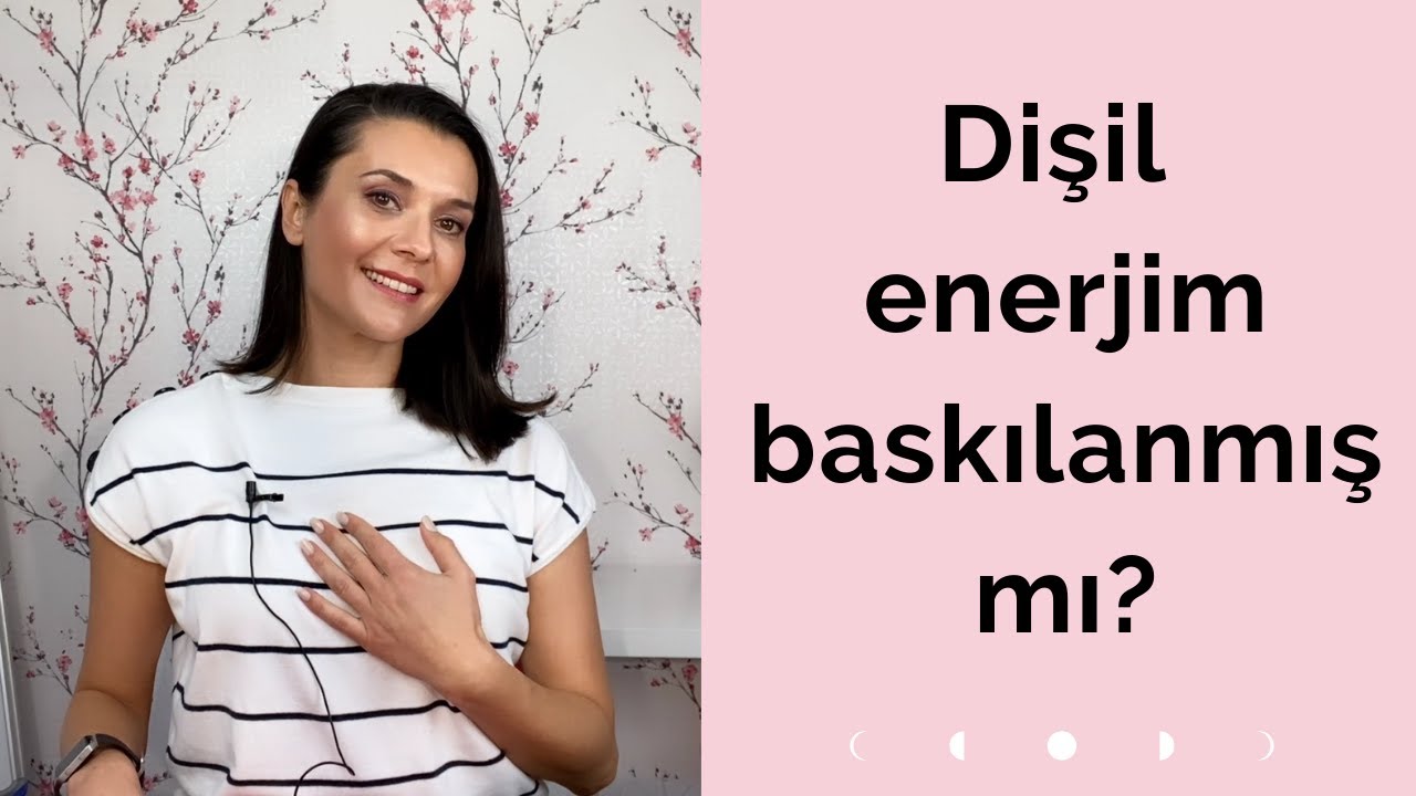 DİŞİL ENERJİMİZİ BASKILADIĞIMIZI GÖSTEREN DURUMLAR VE NEDENLERİ