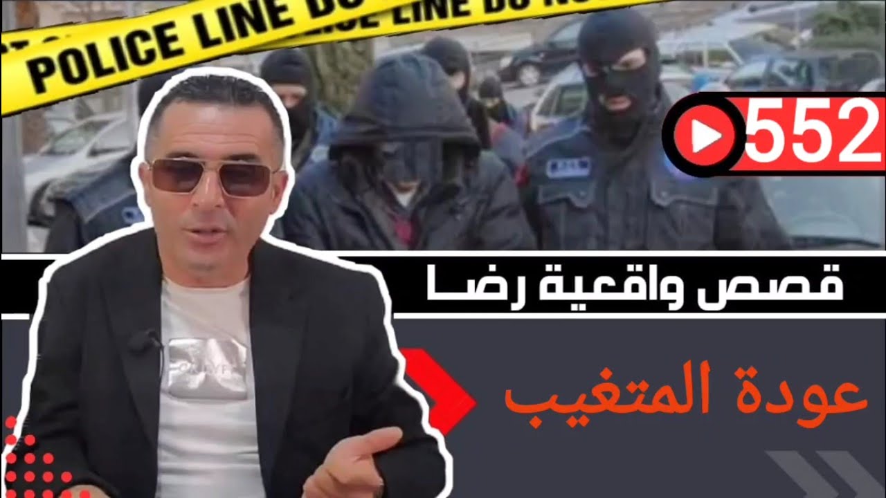 الحلقة 552 : قصة بوليسية | قضية المتغيب لي رجاع كانت صــــــدمة كبيرة تحقيقات تحريات بحث قصص بوليسية