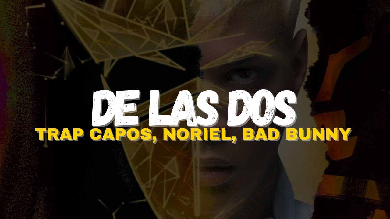 Trap Capos, Noriel &ndash; De Las 2 [Letra] ft. Bad Bunny, Arc&aacute;ngel